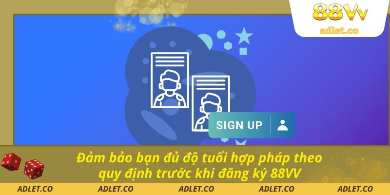 Đảm bảo bạn đủ độ tuổi hợp pháp theo quy định trước khi đăng ký 88VV