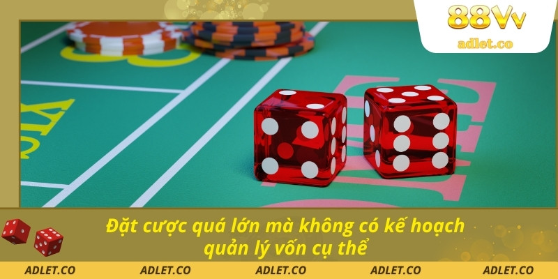 Đặt cược quá lớn mà không có kế hoạch quản lý vốn cụ thể